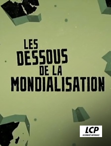 LCP 100% - Les dessous de la mondialisation