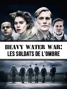 Heavy Water War : les soldats de l'ombre