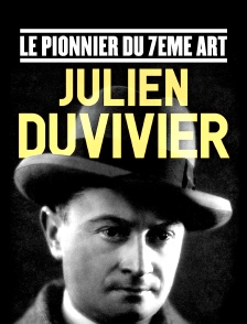 Julien Duvivier, le pionnier du 7ème art