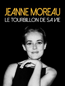 Jeanne Moreau, le tourbillon de sa vie