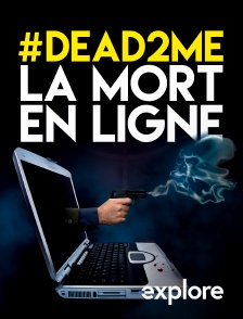 EXPLORE - #DEAD2ME - La mort en ligne