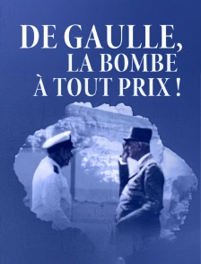 De Gaulle, la bombe à tout prix !