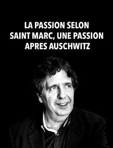 La Passion selon Saint Marc, une passion après Auschwitz