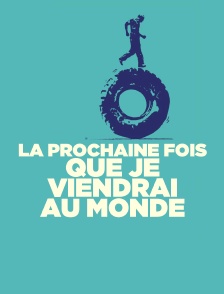La prochaine fois que je viendrai au monde