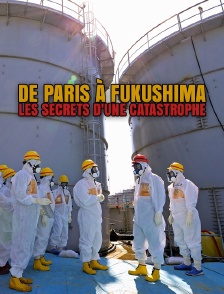 De Paris à Fukushima, les secrets d'une catastrophe