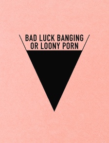 Bad Luck Banging or Loony Porn