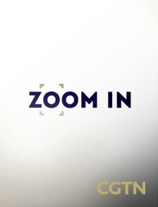 CGTN - ZOOM IN