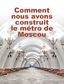 Comment nous avons construit le métro de Moscou