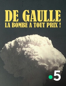 France 5 - De Gaulle, la bombe à tout prix !