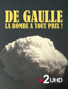 France 2 UHD - De Gaulle, la bombe à tout prix !