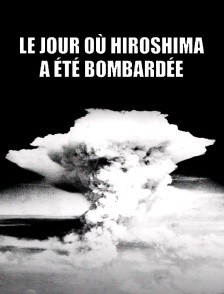 Le jour où Hiroshima a été bombardée