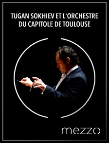 Mezzo - Tugan Sokhiev et l'Orchestre du Capitole de Toulouse