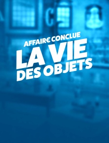 Affaire conclue : la vie des objets