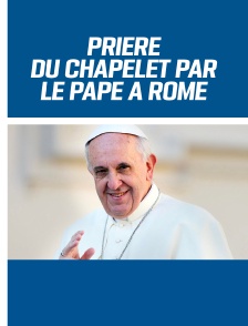 Prière du Chapelet par le Pape à Rome