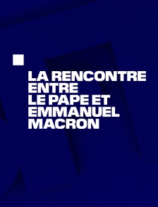 Emission spéciale : La rencontre entre le pape et Emmanuel Macron