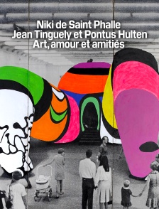 Niki de Saint Phalle, Jean Tinguely et Pontus Hulten : Art, amour et amitiés