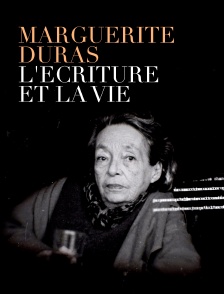 Marguerite Duras, l'écriture et la vie