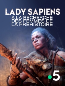 France 5 - Lady Sapiens, à la recherche des femmes de la Préhistoire