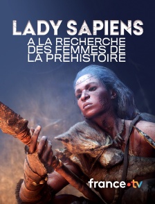 france.tv - Lady Sapiens, à la recherche des femmes de la Préhistoire