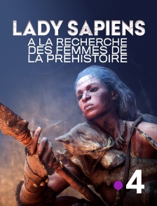 France 4 - Lady Sapiens, à la recherche des femmes de la Préhistoire