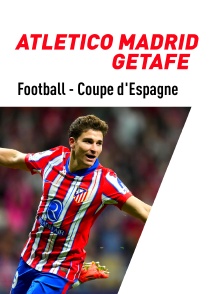Football - Quart de finale de Coupe d'Espagne : Atlético Madrid / Getafe