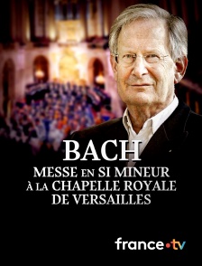 Bach : Messe en si mineur à la Chapelle Royale de Versailles