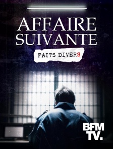 BFMTV - Affaire suivante, faits divers en replay