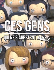 Ces gens qui ne s'arrêtent jamais
