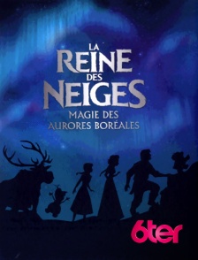 6ter - La reine des neiges : magie des aurores boréales