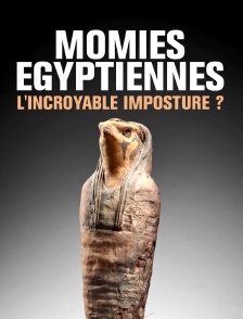 Momies égyptiennes, l'incroyable imposture ?