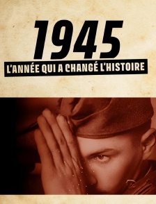 1945 : l'année qui a changé l'histoire