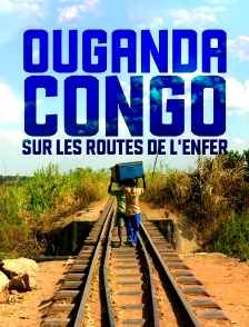 Ouganda, Congo : sur les routes de l'enfer