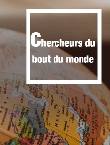 Chercheurs du bout du monde