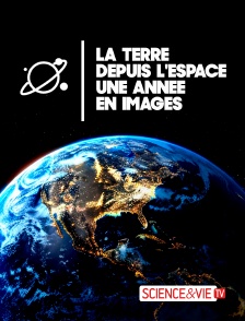 Science et Vie TV - La Terre depuis l'espace : une année en images en replay