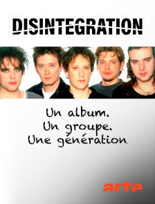 Arte - "Disintegration" : Un album. Un groupe. Une génération