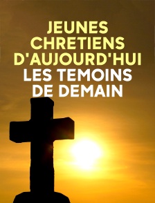 Jeunes chrétiens d'aujourd'hui, les témoins de demain