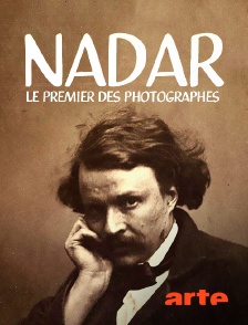 Arte - Nadar, le premier des photographes