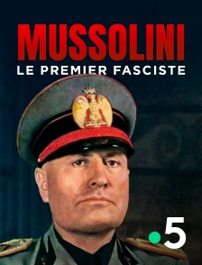 France 5 - Mussolini, le premier fasciste