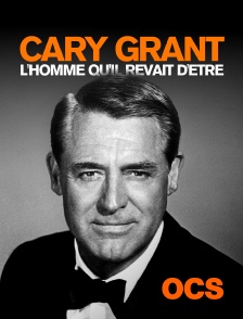 Cary Grant l'homme qu'il rêvait d'être