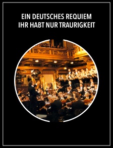 Ein Deutsches Requiem | Ihr habt nur Traurigkeit