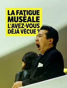 La fatigue muséale : l'avez-vous déjà vécue ?