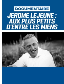 Jérôme Lejeune : Aux plus petits d'entre les miens