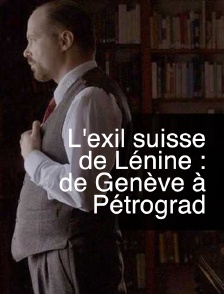 L'exil suisse de Lénine : de Genève à Petrograd
