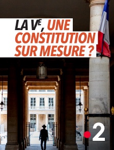 France 2 - La Ve, une Constitution sur mesure ?