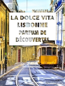 La Dolce Vita : Lisbonne, Parfum De Découvertes