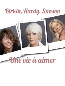 Birkin, Hardy, Sanson, une vie à aimer