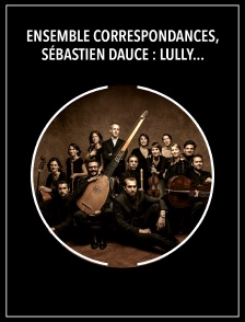 Ensemble Correspondances, Sébastien Daucé : Lully - Prague Spring Festival