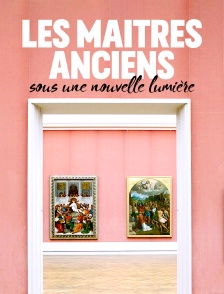 Les maîtres anciens sous une nouvelle lumière