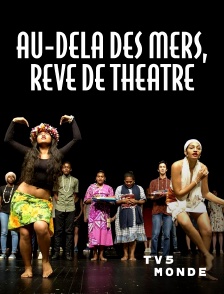 TV5MONDE - Au-delà des mers, rêve de théâtre
