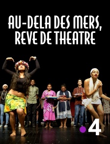 France 4 - Au-delà des mers, rêve de théâtre